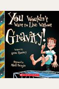 You Wouldn't Want To Live Without Gravity! (You Wouldn't Want To Live Without...)