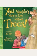 You Wouldn't Want To Live Without Trees! (You Wouldn't Want To Live Without...) (Library Edition)