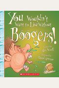 You Wouldn't Want To Live Without Boogers! (You Wouldn't Want To Live Without...)