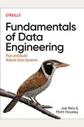 Fundamentals Of Data Engineering: Plan And Build Robust Data Systems