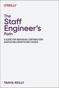 The Staff Engineer's Path: A Guide For Individual Contributors Navigating Growth And Change