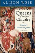 Queens Of The Age Of Chivalry: England's Medieval Queens, Volume Three