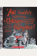 You Wouldn't Want To Be A Chicago Gangster! (You Wouldn't Want To... American History)