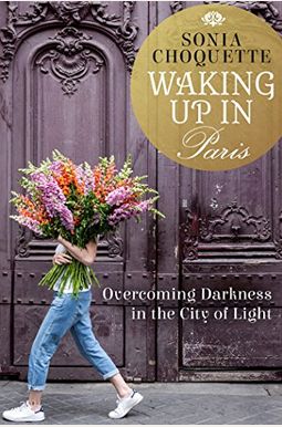 Waking Up In Paris: Overcoming Darkness In The City Of Light Waking Up In Paris: Overcoming Darkness In The City Of Light