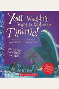 You Wouldn't Want to Sail on the Titanic! (Revised Edition) (You Wouldn't Want To... History of the World)