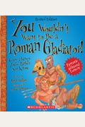 You Wouldn't Want To Be A Roman Gladiator!: Gory Things You'd Rather Not Know