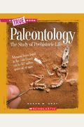 Paleontology: The Study Of Prehistoric Life (True Books: Earth Science (Paperback))