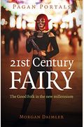 Pagan Portals - 21st Century Fairy: The Good Folk In The New Millennium