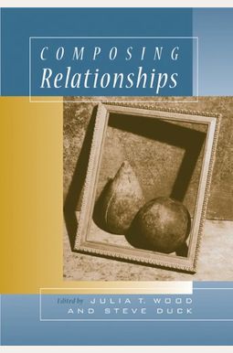Composing Relationships: Communication in Everyday Life (with InfoTrac) (Wadsworth Series in Communication Studies) Composing Relationships: Communication in Everyday Life (with InfoTrac) (Wadsworth Series in Communication Studies)