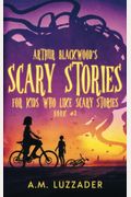 Arthur Blackwood's Scary Stories For Kids Who Like Scary Stories: Book 2