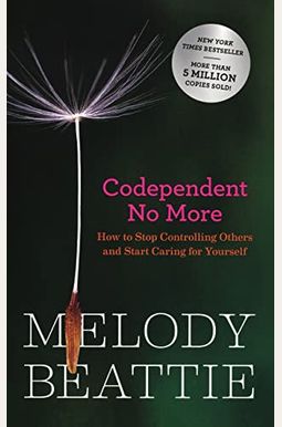 Codependent No More: How To Stop Controlling Others And Start Caring For Yourself Codependent No More: How To Stop Controlling Others And Start Caring For Yourself