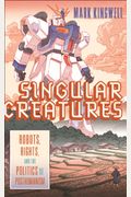 Singular Creatures Robots Rights and the Politics of Posthumanism