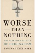 Worse Than Nothing: The Dangerous Fallacy Of Originalism