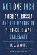 Not One Inch America Russia and the Making of PostCold War Stalemate