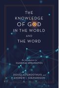 The Knowledge of God in the World and the Word An Introduction to Classical Apologetics