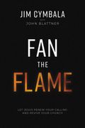 Fan The Flame: Let Jesus Renew Your Calling And Revive Your Church