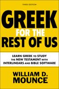 Greek For The Rest Of Us, Third Edition: Learn Greek To Study The New Testament With Interlinears And Bible Software