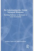 ReConstructing the Global Network Economy Building Pathways to Resilience in Local Economies
