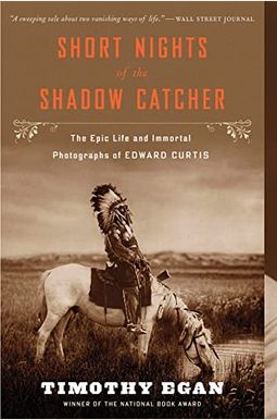 Short Nights Of The Shadow Catcher: The Epic Life And Immortal Photographs Of Edward Curtis Short Nights Of The Shadow Catcher: The Epic Life And Immortal Photographs Of Edward Curtis