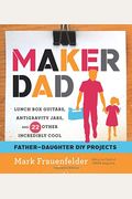 Maker Dad: Lunch Box Guitars, Antigravity Jars, And 22 Other Incredibly Cool Father-Daughter Diy Projects