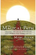 The Magical Path: Creating The Life Of Your Dreams And A World That Works For All