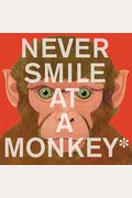 Never Smile At A Monkey: And 17 Other Important Things To Remember