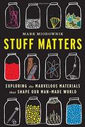Stuff Matters: Exploring The Marvelous Materials That Shape Our Man-Made World