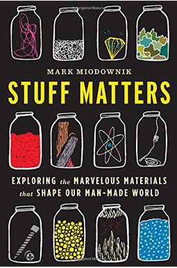 Stuff Matters: Exploring The Marvelous Materials That Shape Our Man-Made World Stuff Matters: Exploring The Marvelous Materials That Shape Our Man-Made World