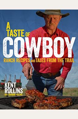 A Taste Of Cowboy: Ranch Recipes And Tales From The Trail A Taste Of Cowboy: Ranch Recipes And Tales From The Trail