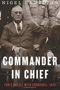 Commander In Chief: Fdr's Battle With Churchill, 1943