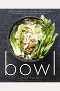 Bowl: Vegetarian Recipes For Ramen, Pho, Bibimbap, Dumplings, And Other One-Dish Meals