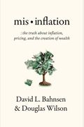 Mis-Inflation: The Truth About Inflation, Pricing, And The Creation Of Wealth