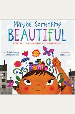 Maybe Something Beautiful: How Art Transformed A Neighborhood Maybe Something Beautiful: How Art Transformed A Neighborhood
