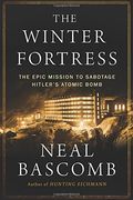 The Winter Fortress: The Epic Mission To Sabotage Hitler's Atomic Bomb