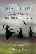 The Brontë Sisters: The Brief Lives Of Charlotte, Emily, And Anne