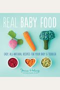 Real Baby Food: Easy, All-Natural Recipes For Your Baby And Toddler