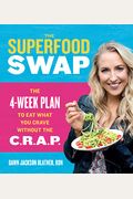 The Superfood Swap: The 4-Week Plan To Eat What You Crave Without The C.r.a.p.