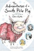 The Adventures Of A South Pole Pig: A Novel Of Snow And Courage