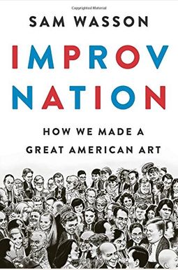 Improv Nation: How We Made A Great American Art Improv Nation: How We Made A Great American Art