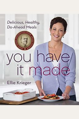 You Have It Made: Delicious, Healthy, Do-Ahead Meals You Have It Made: Delicious, Healthy, Do-Ahead Meals