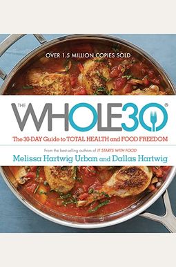 The Whole30: The 30-Day Guide To Total Health And Food Freedom The Whole30: The 30-Day Guide To Total Health And Food Freedom