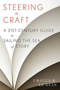 Steering The Craft: A Twenty-First-Century Guide To Sailing The Sea Of Story
