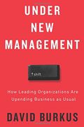 Under New Management: How Leading Organizations Are Upending Business As Usual