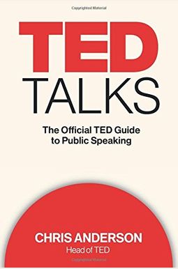 Ted Talks: The Official Ted Guide To Public Speaking Ted Talks: The Official Ted Guide To Public Speaking