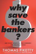 Why Save The Bankers?: And Other Essays On Our Economic And Political Crisis