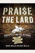 Praise The Lard: Recipes And Revelations From A Legendary Life In Barbecue