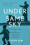 Under The Same Sky: From Starvation In North Korea To Salvation In America