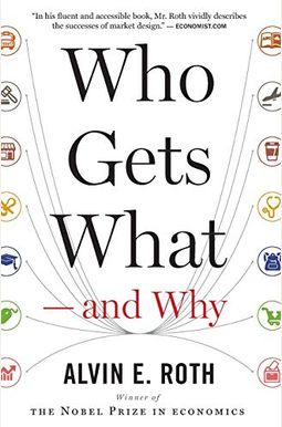 Who Gets What--And Why: The New Economics Of Matchmaking And Market Design Who Gets What--And Why: The New Economics Of Matchmaking And Market Design