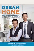 Dream Home: The Property Brothers' Ultimate Guide To Finding & Fixingyour Perfect House