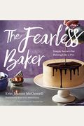 The Fearless Baker: Simple Secrets For Baking Like A Pro